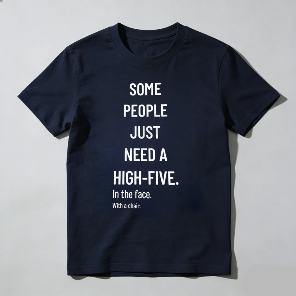 Some People Need A High Five In The Face Tee – Funny Sarcastic Anger Humour Shirt