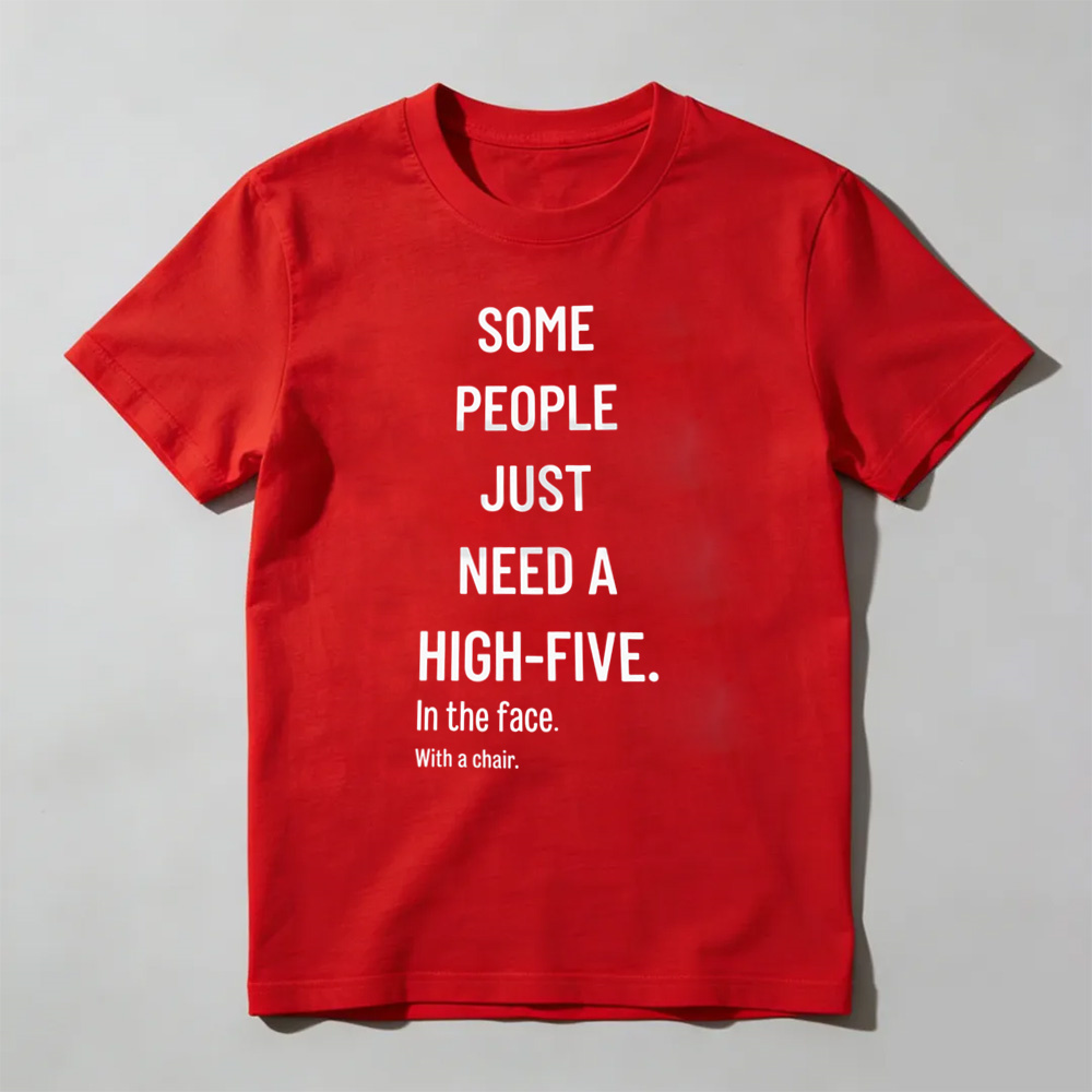Some People Need A High Five In The Face Tee – Funny Sarcastic Anger Humour Shirt