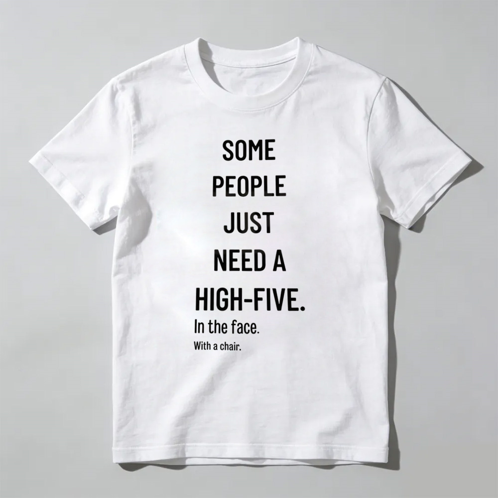 Some People Need A High Five In The Face Tee – Funny Sarcastic Anger Humour Shirt