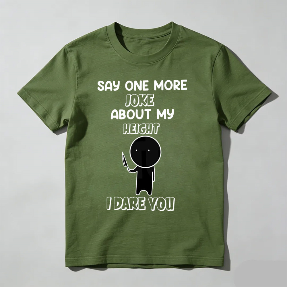 Say One More Joke About My Height T-Shirt – Funny Short King Sarcastic Tee