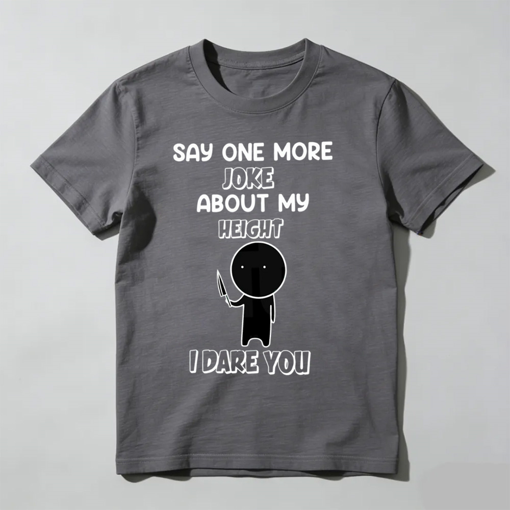 Say One More Joke About My Height T-Shirt – Funny Short King Sarcastic Tee