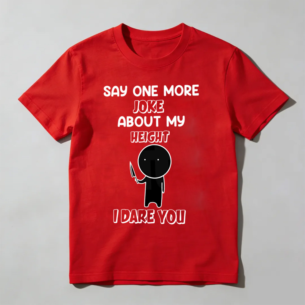 Say One More Joke About My Height T-Shirt – Funny Short King Sarcastic Tee