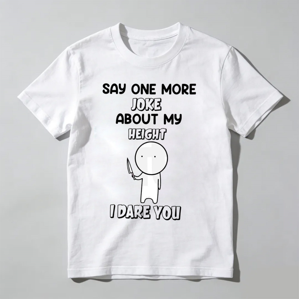 Say One More Joke About My Height T-Shirt – Funny Short King Sarcastic Tee