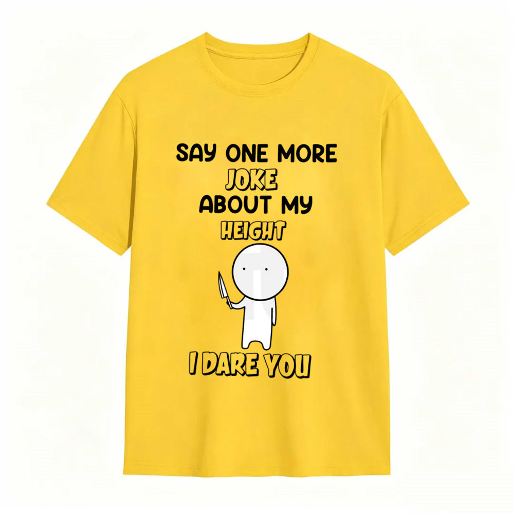 Say One More Joke About My Height T-Shirt – Funny Short King Sarcastic Tee