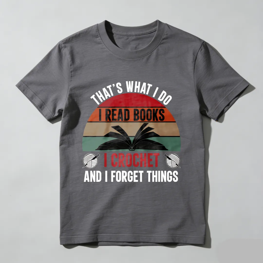 That's What I Do I Read Books I Crochet And I Forget Things Unisex Classic T-shirt