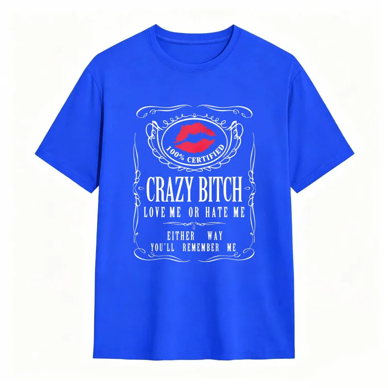 Crazy Bitch Love Me Or Hate Me Either Way You Ll Remember Me Unisex Classic T-shirt