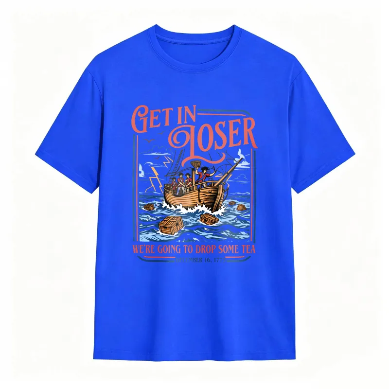 Boston Tea Party Ship And Text Get In Loser We Re Going To Drop Some Tea December 16 1773 Unisex Classic T-shirt