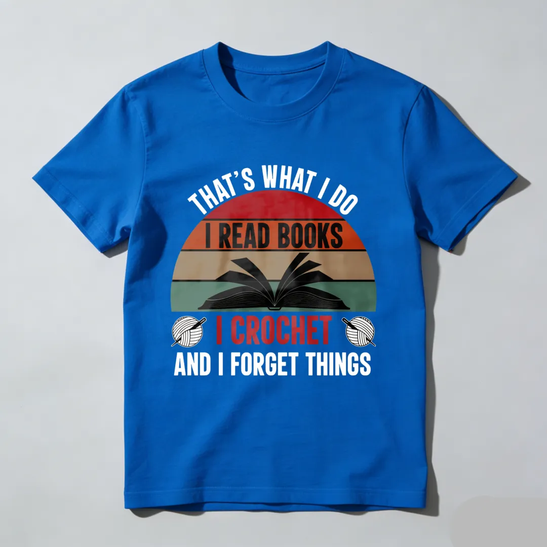 That's What I Do I Read Books I Crochet And I Forget Things Unisex Classic T-shirt