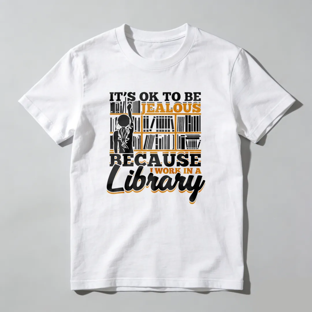 It's Ok To Be Jealous Because I Work In A Library Unisex Classic T-shirt