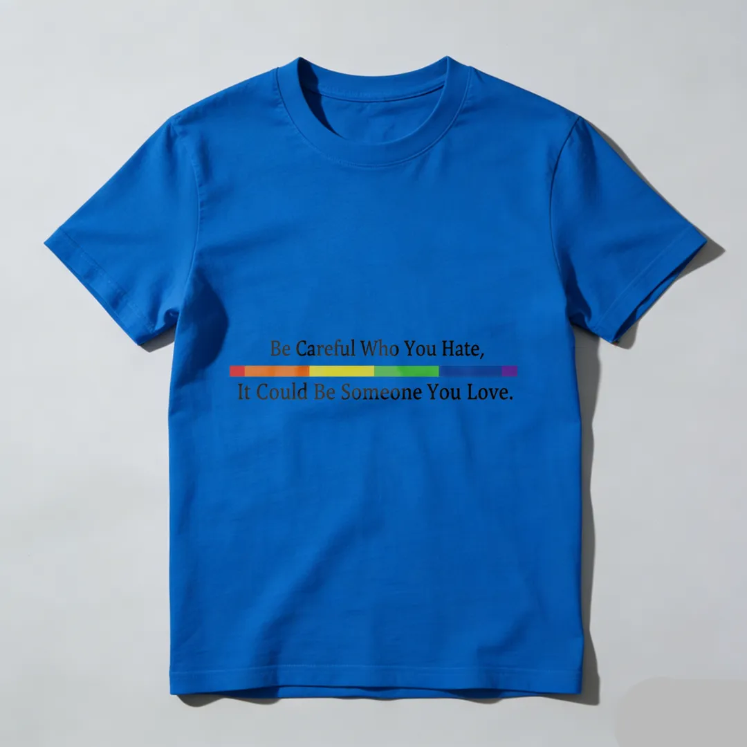 Be Careful Who You Hate It Could Be Someone You Love Unisex Classic T-shirt