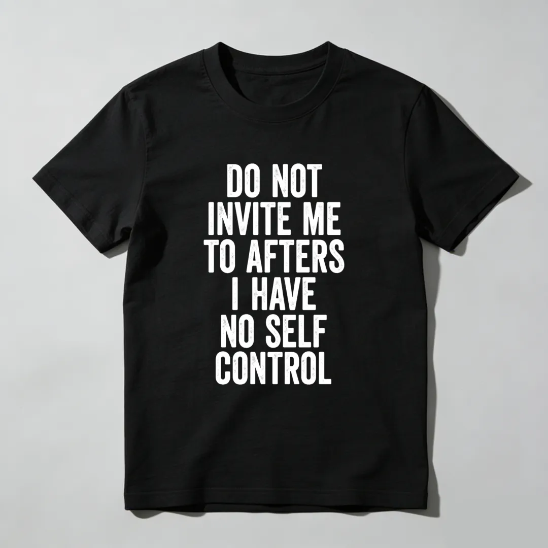 Do Not Invite Me To Afters I Have No Self Control Unisex Classic T-shirt