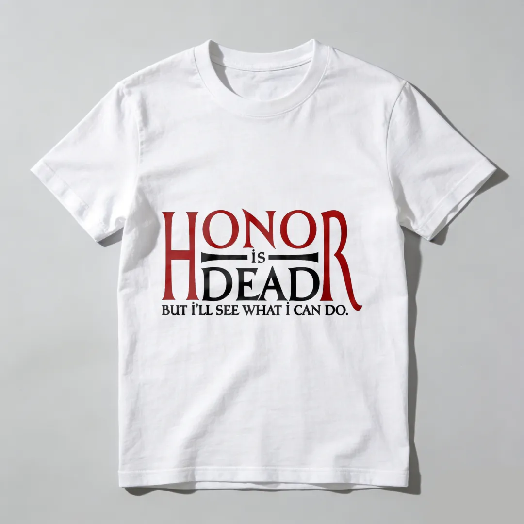 Honor Is Dead But Ill See What I Can Do Unisex Classic T-shirt