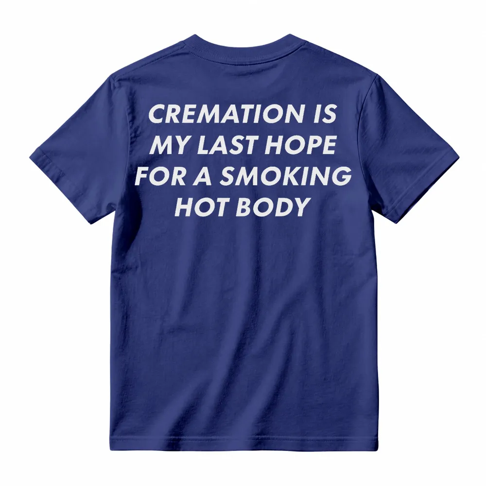 Cremation Is My Last Hope for a Smoking Hot Body Funny T-Shirt
