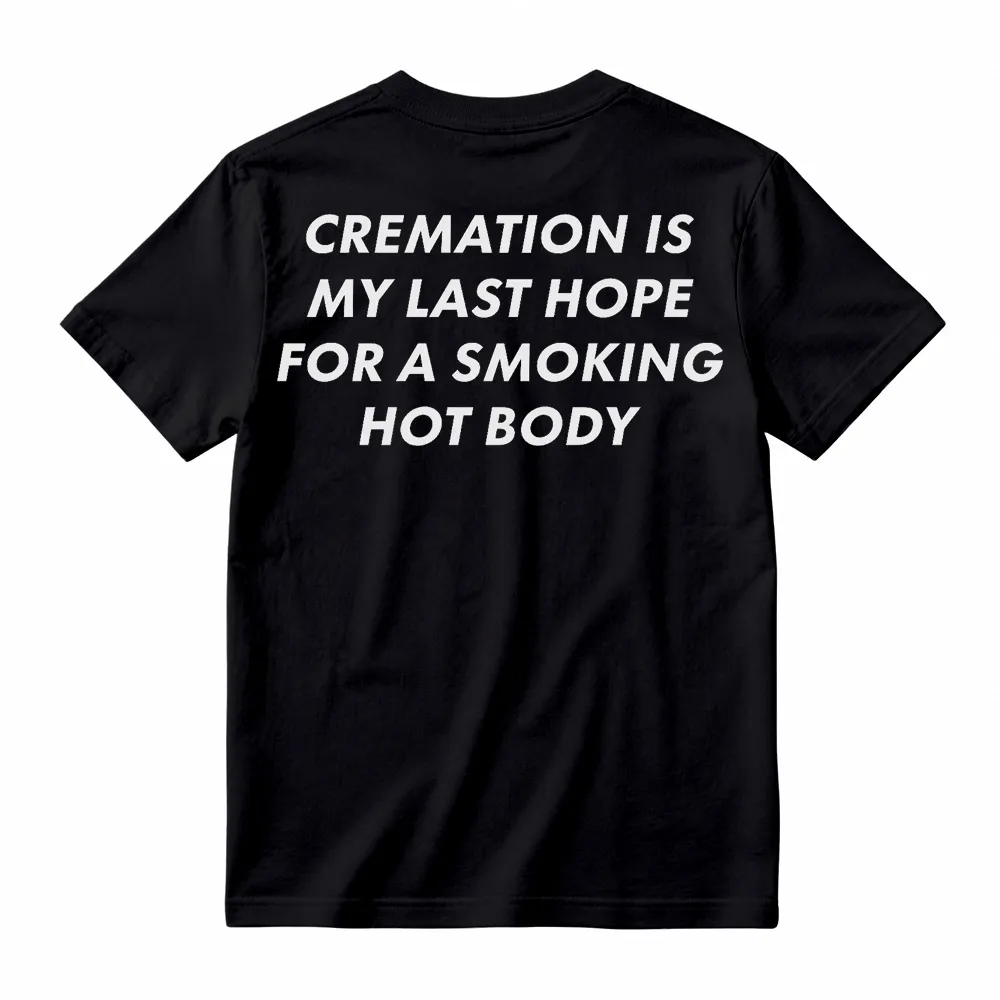 Cremation Is My Last Hope for a Smoking Hot Body Funny T-Shirt