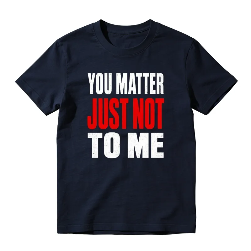 You Matter Just Not To Me Graphic T-shirt