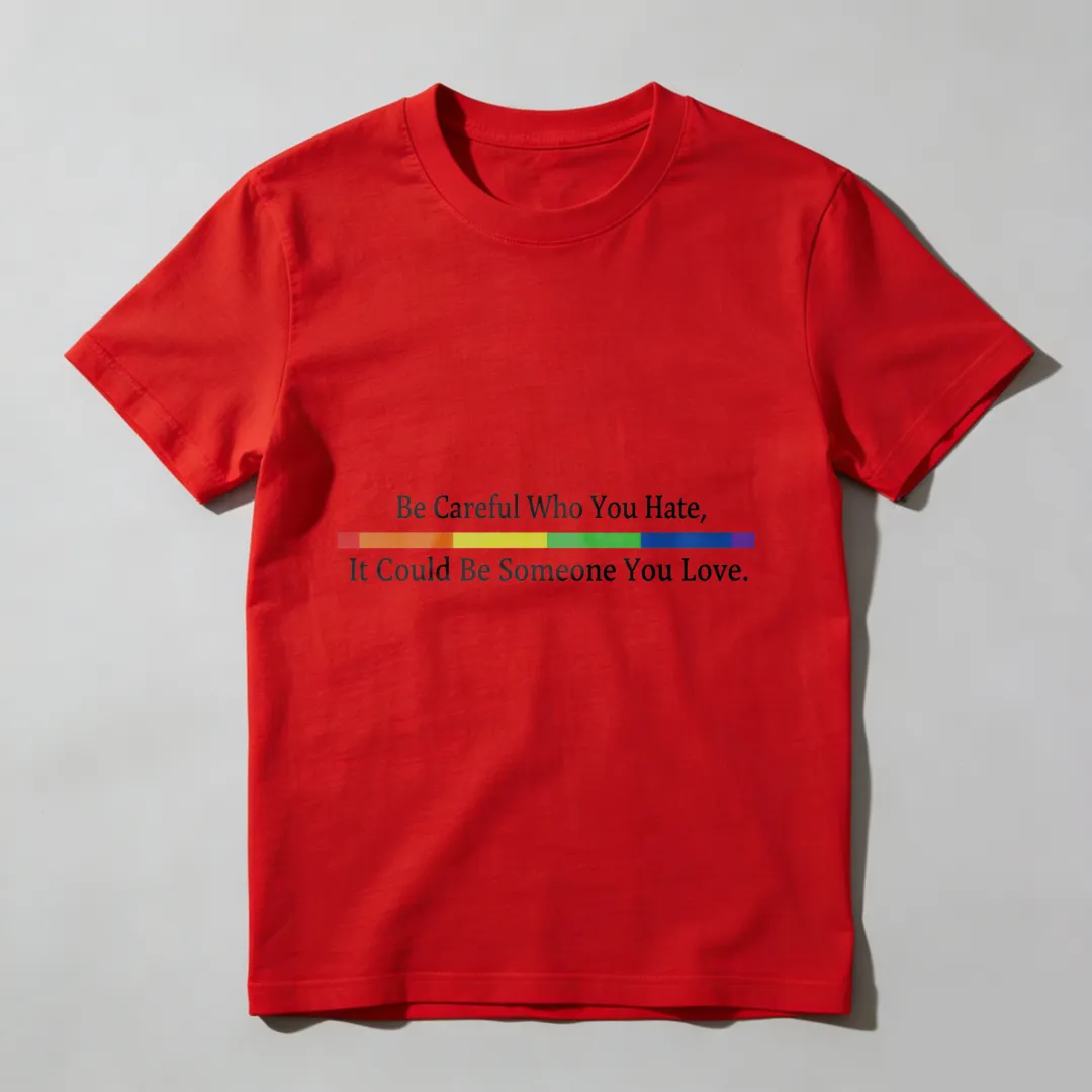Be Careful Who You Hate It Could Be Someone You Love Unisex Classic T-shirt