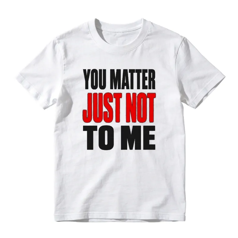 You Matter Just Not To Me Graphic T-shirt