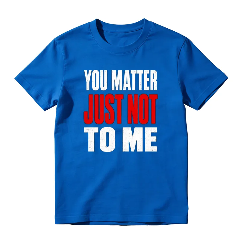 You Matter Just Not To Me Graphic T-shirt