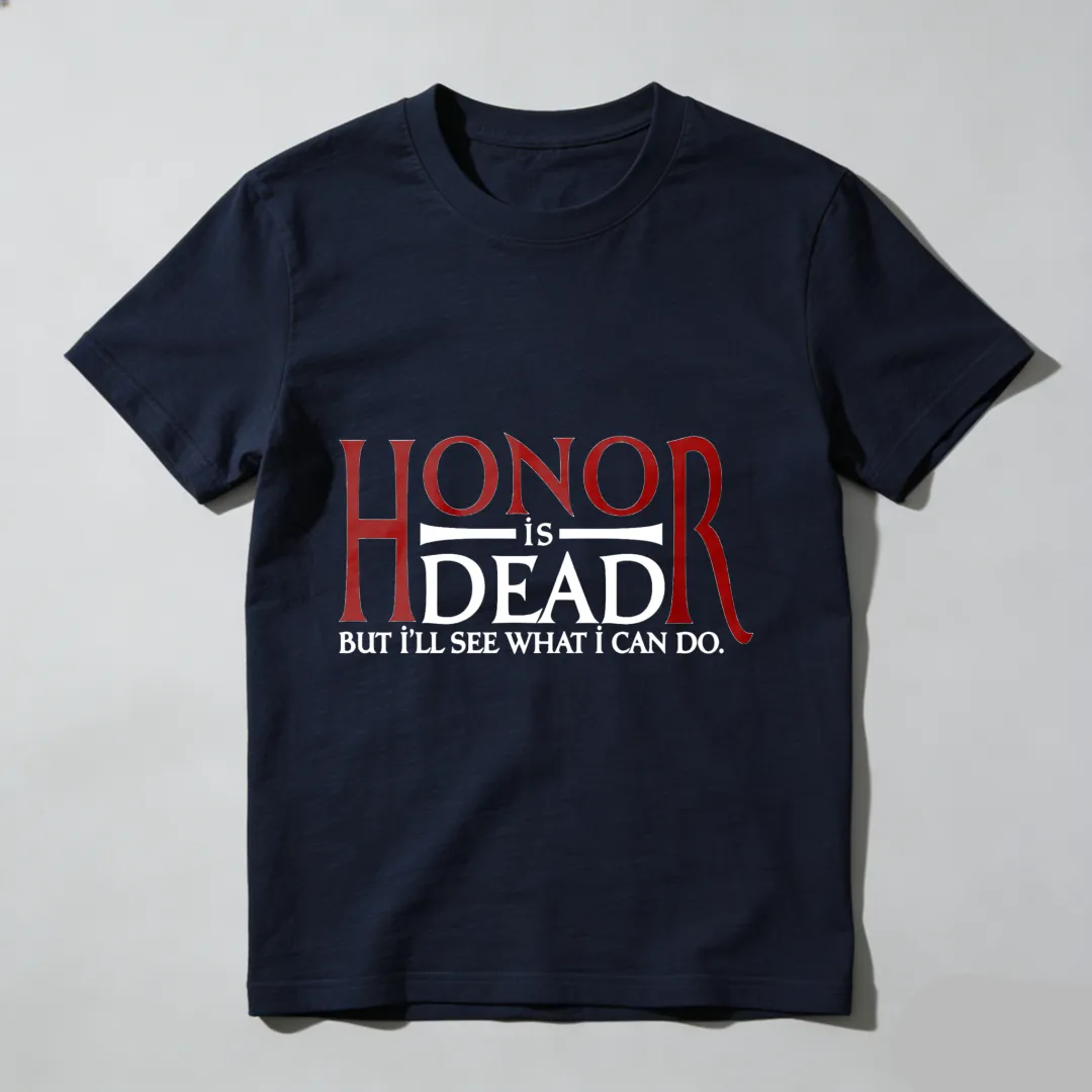 Honor Is Dead But Ill See What I Can Do Unisex Classic T-shirt
