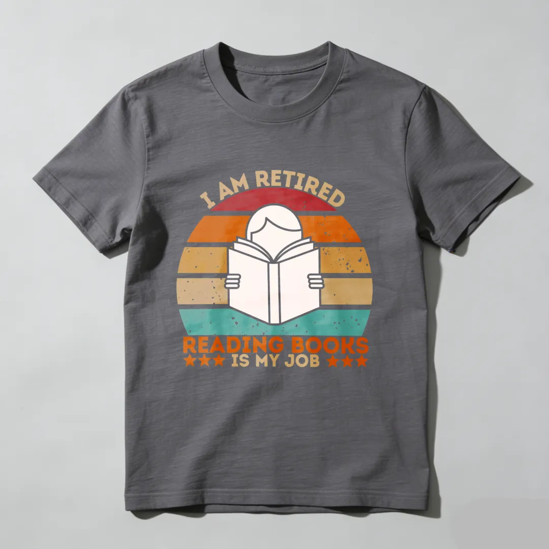I Am Retired Reading Books Is My Job Unisex Classic T-shirt