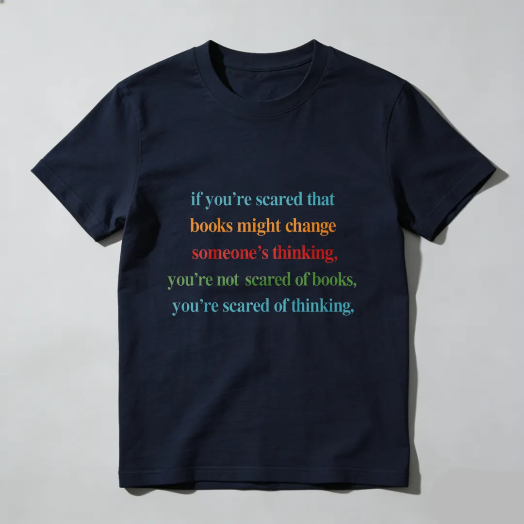 If You're Scared That Books Might Change Someone's Thinking You're Not Scared Of Books You're Scared Of Thinking Unisex Classic T-shirt