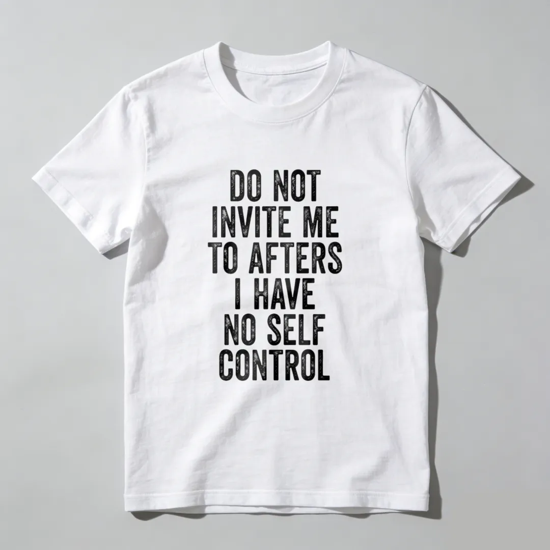Do Not Invite Me To Afters I Have No Self Control Unisex Classic T-shirt