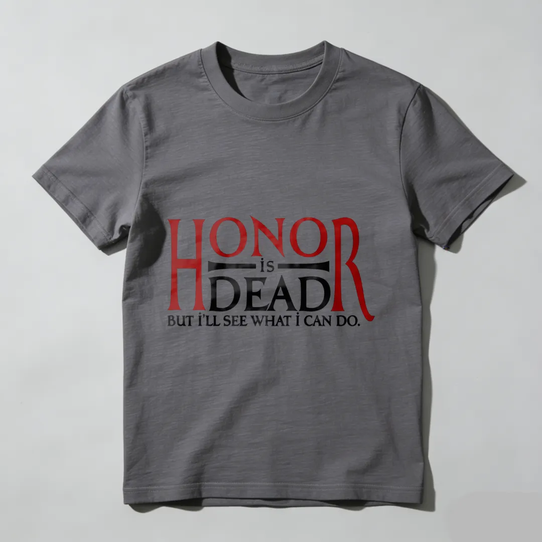 Honor Is Dead But Ill See What I Can Do Unisex Classic T-shirt