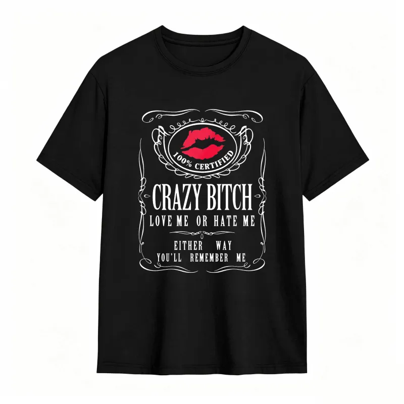Crazy Bitch Love Me Or Hate Me Either Way You Ll Remember Me Unisex Classic T-shirt