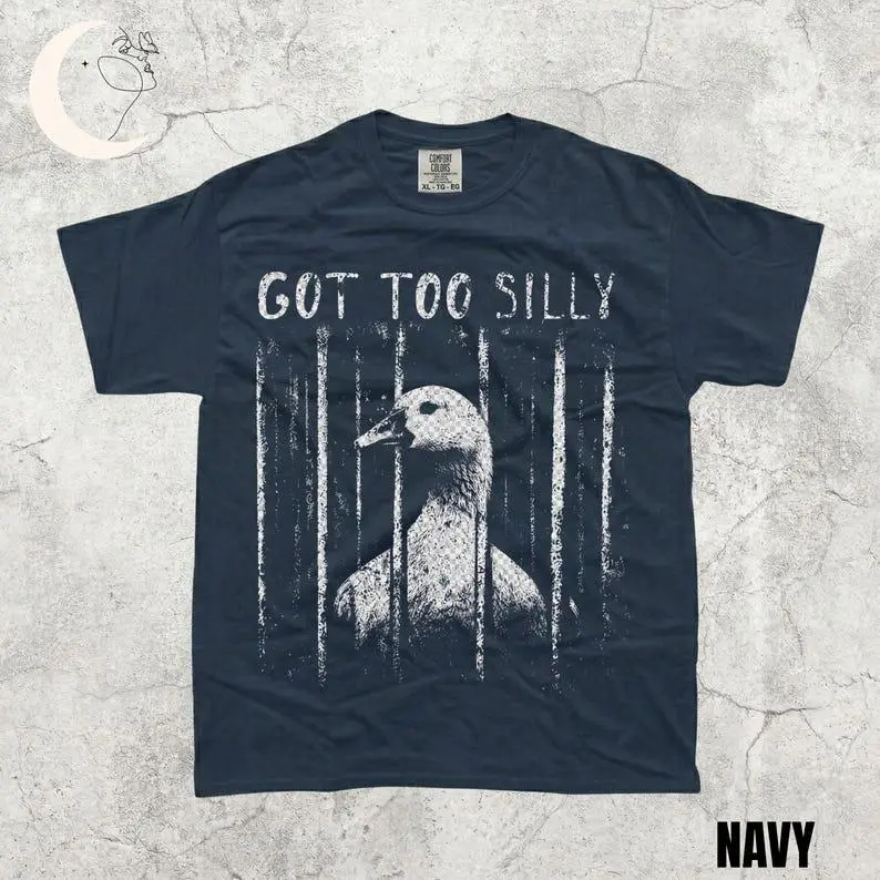 Comfort Colors GOT TOO SILLY TShirt, Funny GooseMeme Tee, UnhingedHumor Shirt, Dark HumorAnimal Graphic Tee