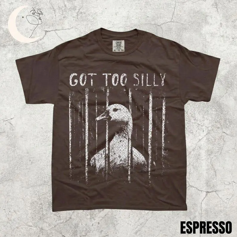 Comfort Colors GOT TOO SILLY TShirt, Funny GooseMeme Tee, UnhingedHumor Shirt, Dark HumorAnimal Graphic Tee