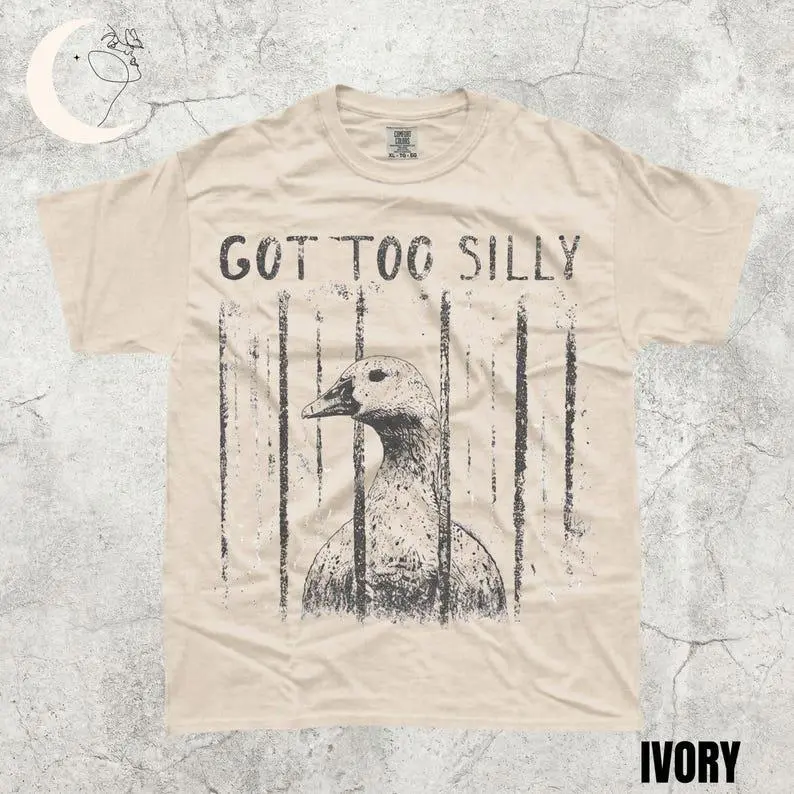 Comfort Colors GOT TOO SILLY TShirt, Funny GooseMeme Tee, UnhingedHumor Shirt, Dark HumorAnimal Graphic Tee