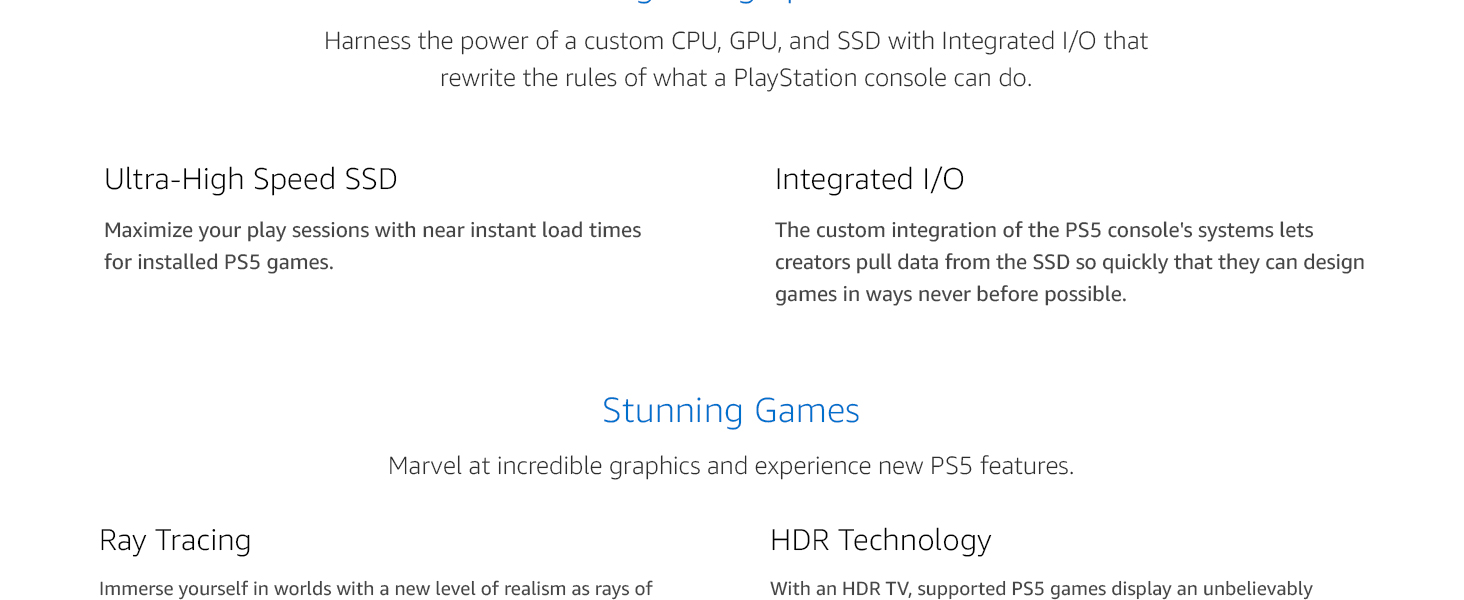 Harness the power of a custom CPU, GPU, and SSD with integrated I/O that rewrite the rules of PS5
