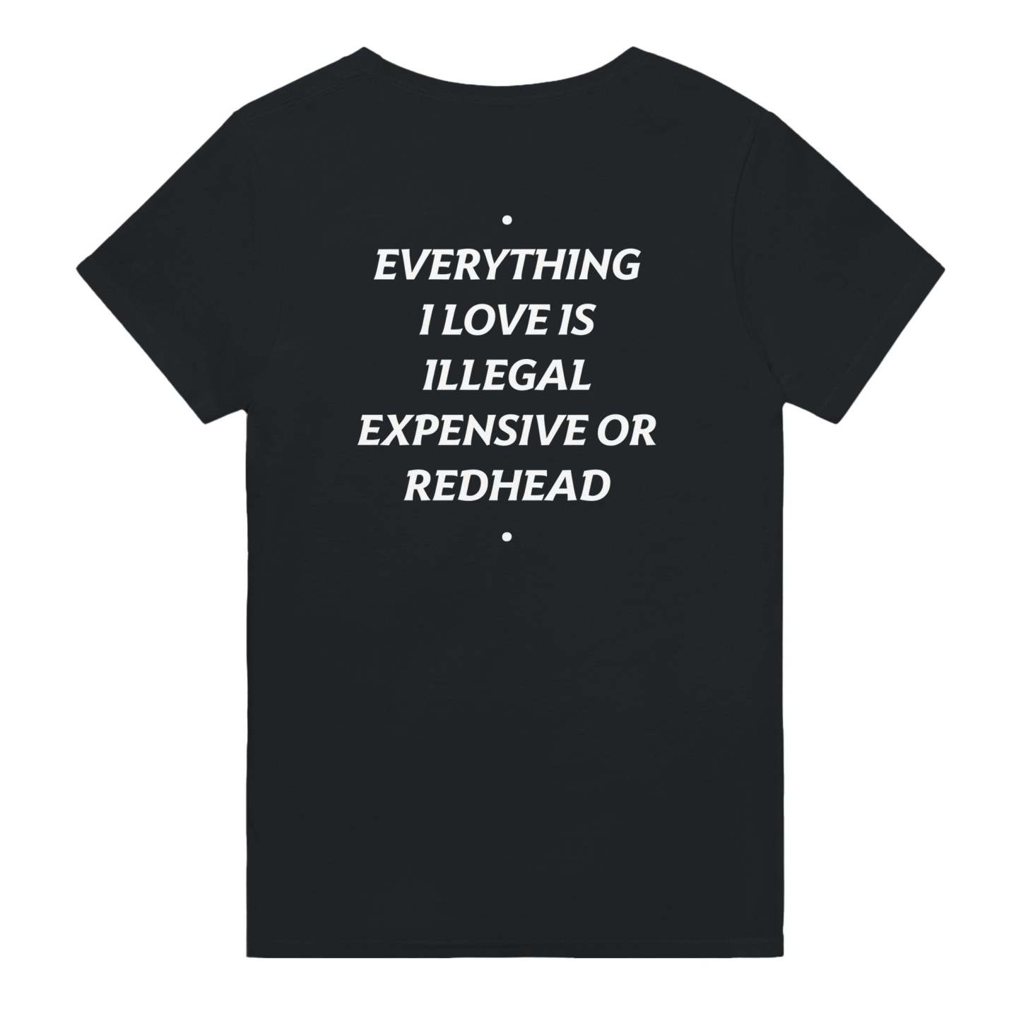 EVERYTHING I LOVE IS ILLEGAL, EXPENSIVE OR REDHEAD