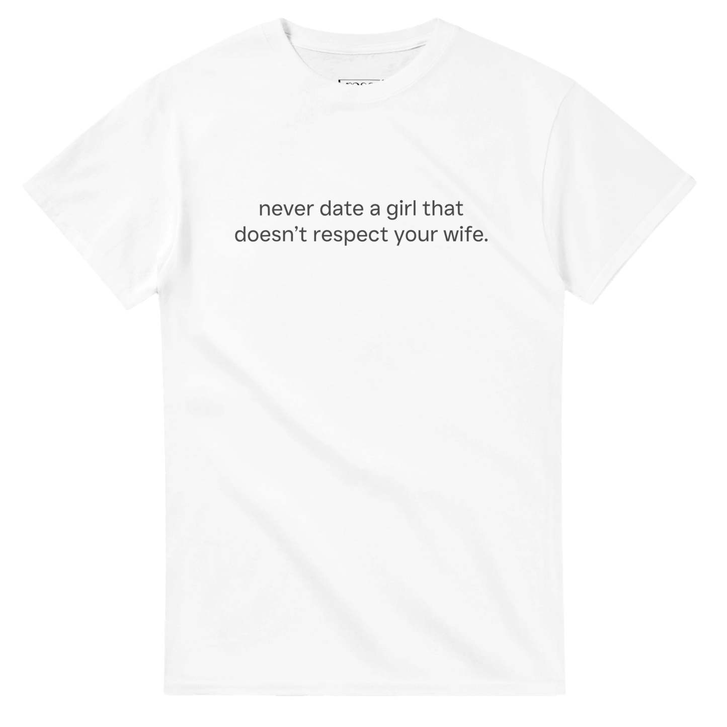 NEVER DATE A GIRL THAT DOESN'T RESPECT YOUR WIFE