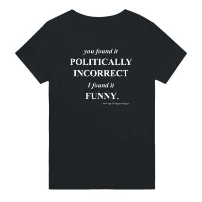 YOU FOUND IT POLITICALLY INCORRECT. I FOUND IT FUNNY