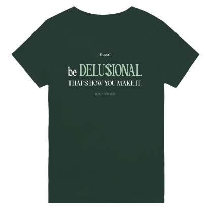 BE DELUSIONAL - THAT'S HOW YOU MAKE IT