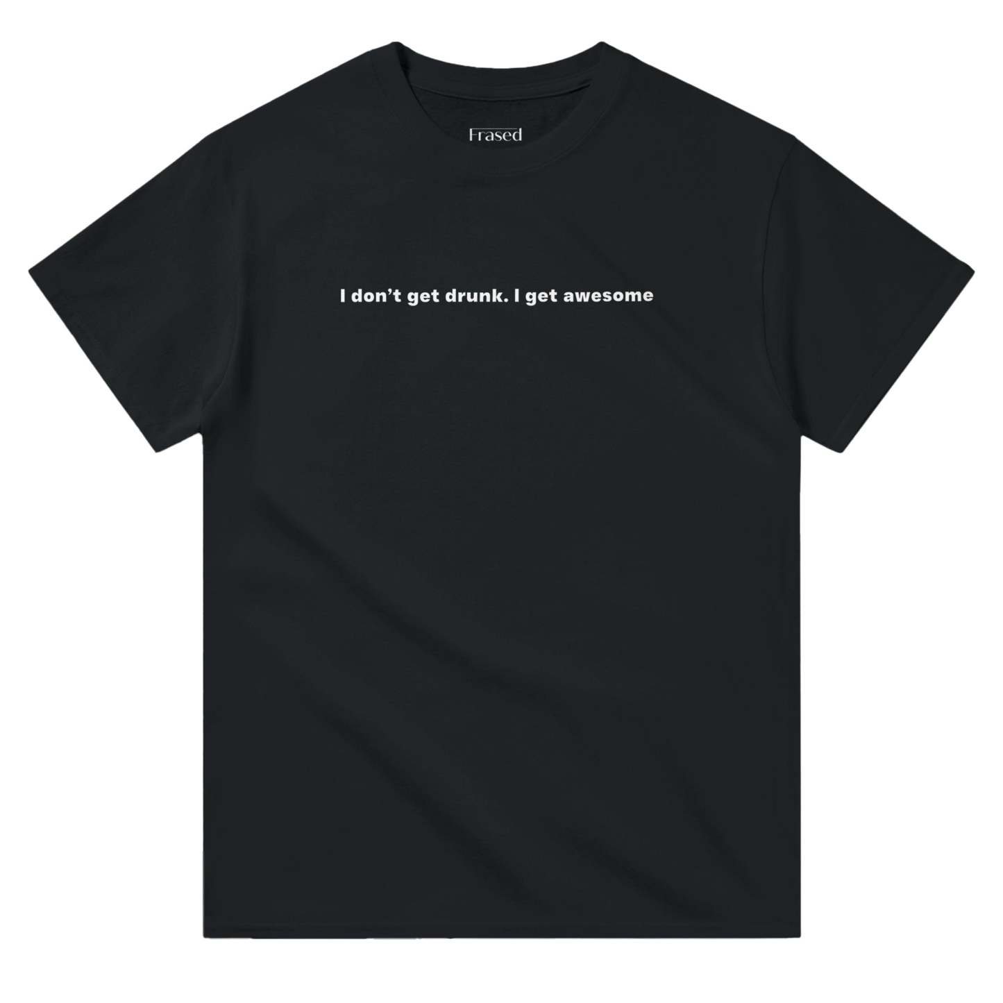 I DON'T GET DRUNK. I GET AWESOME