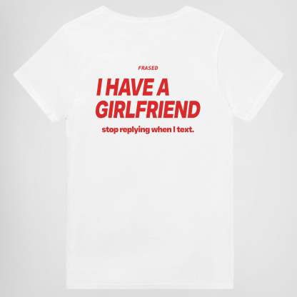 I HAVE A GIRLFRIEND - STOP REPLYING WHEN I TEXT.