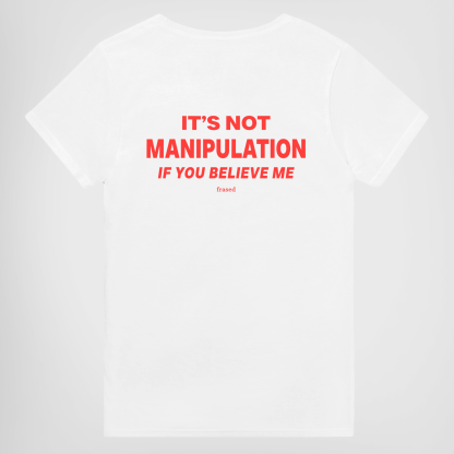 IT'S NOT MANIPULATION IF YOU BELIEVE ME