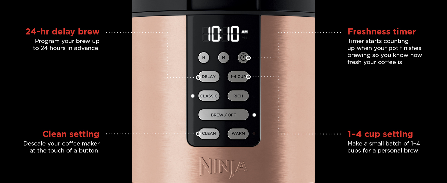 24-HR DELAY BREW Program your brew up to 24 hours in advance.