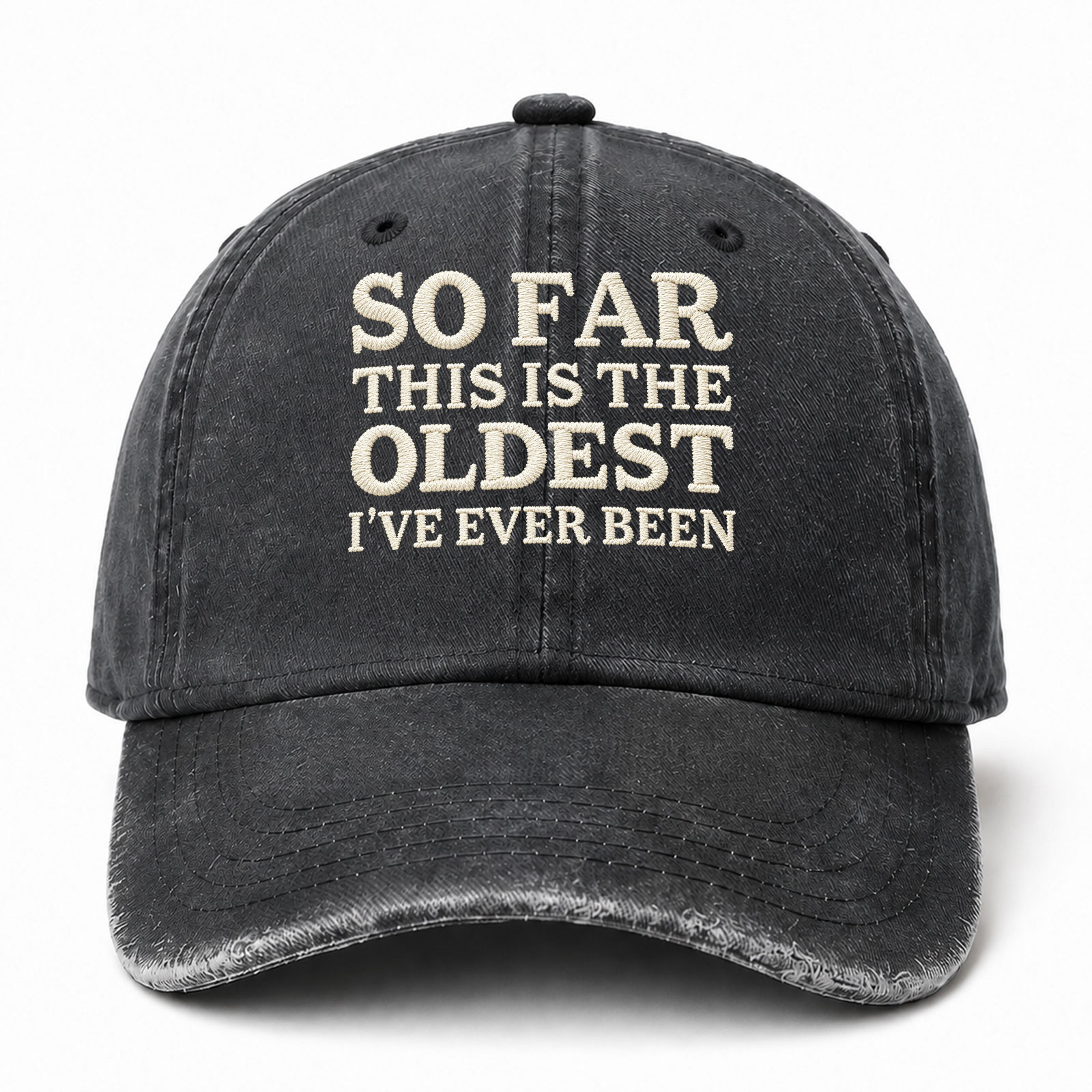 So Far This Is The Oldest I've Ever Been Funny Embroidered hat