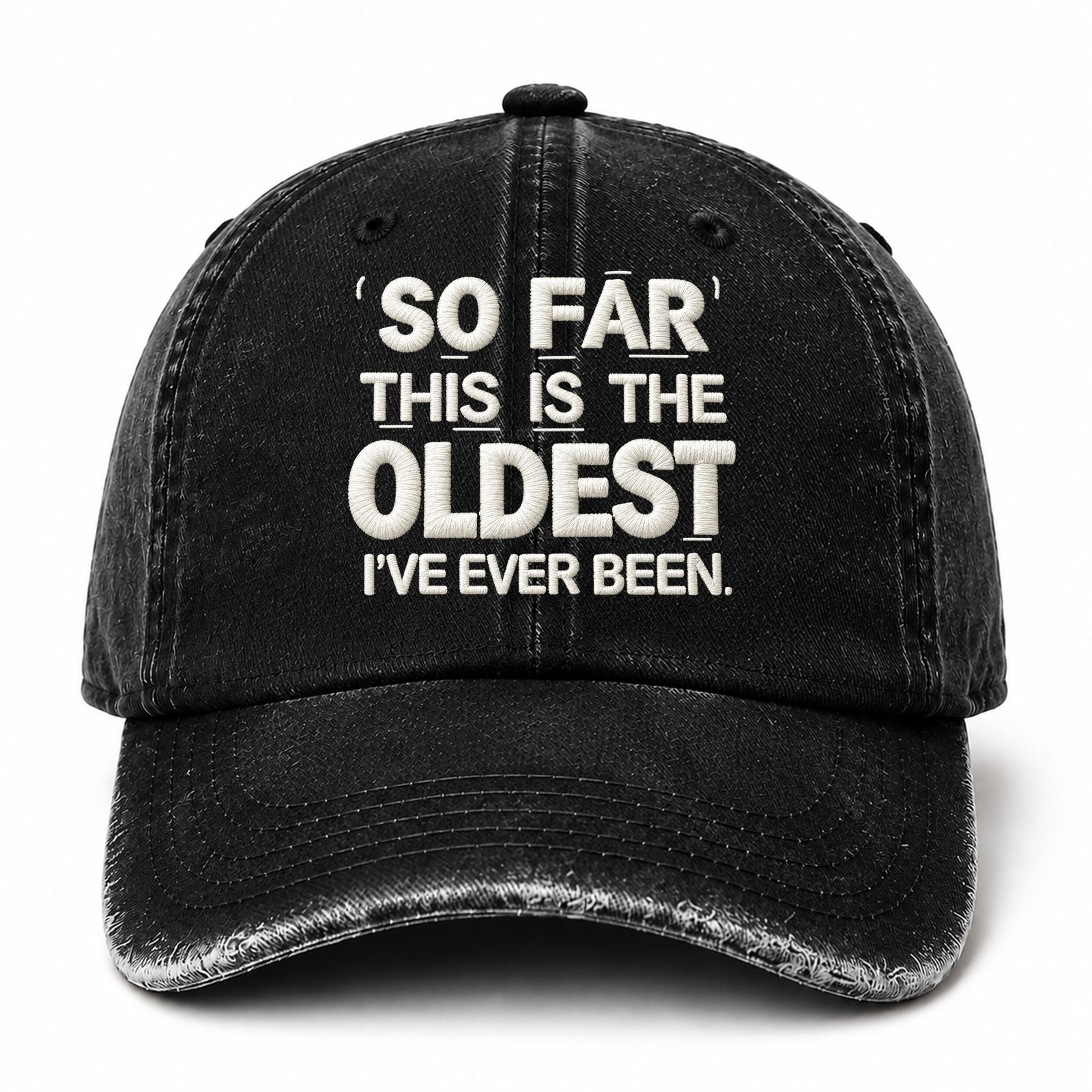 So Far This Is The Oldest Ive Ever Been Sarcastic Saying Embroidered hat