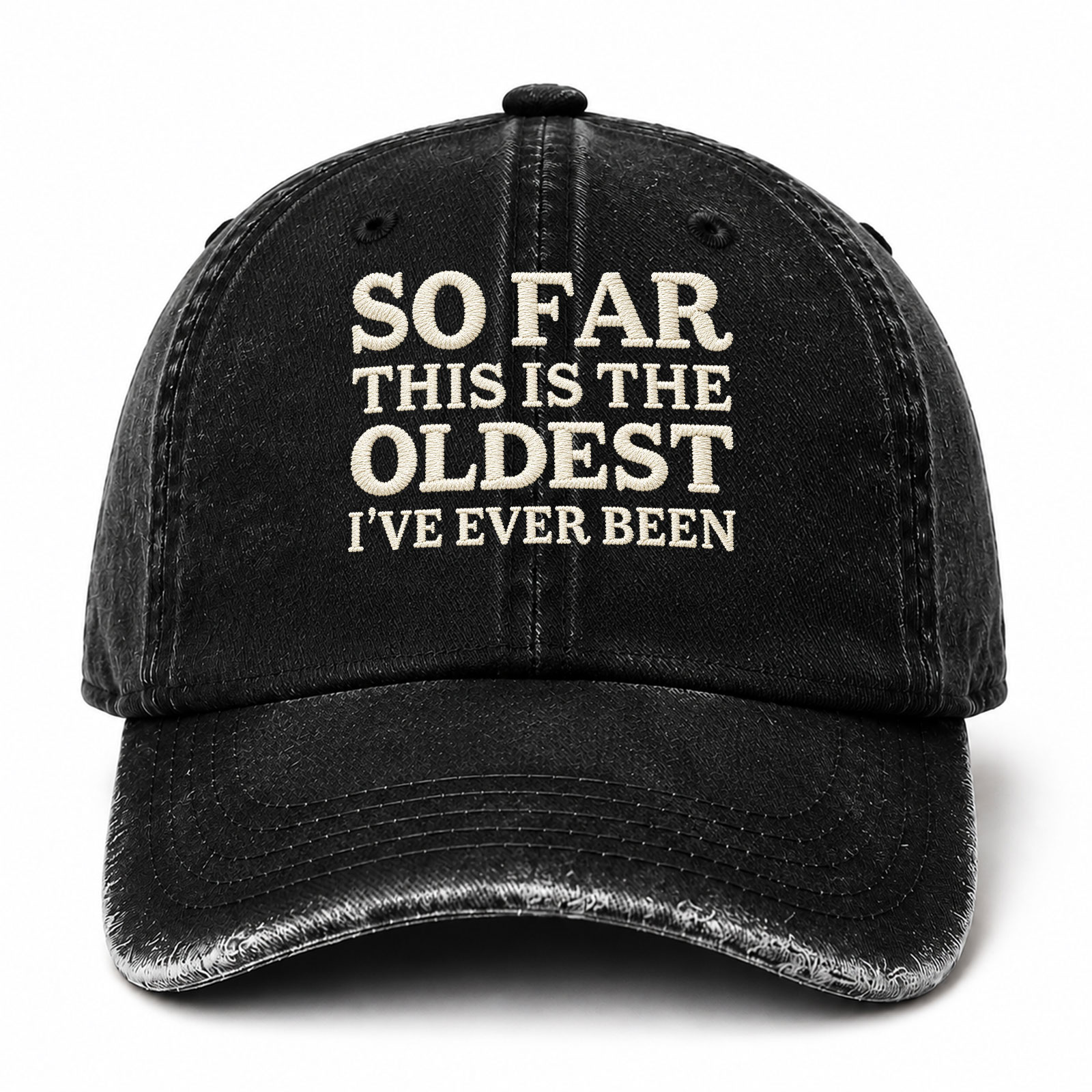 So Far This Is The Oldest I've Ever Been Funny Embroidered hat