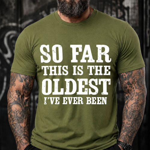 So Far This Is The Oldest Ive Ever Been Funny T-Shirt