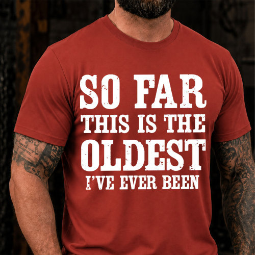 So Far This Is The Oldest Ive Ever Been Funny T-Shirt