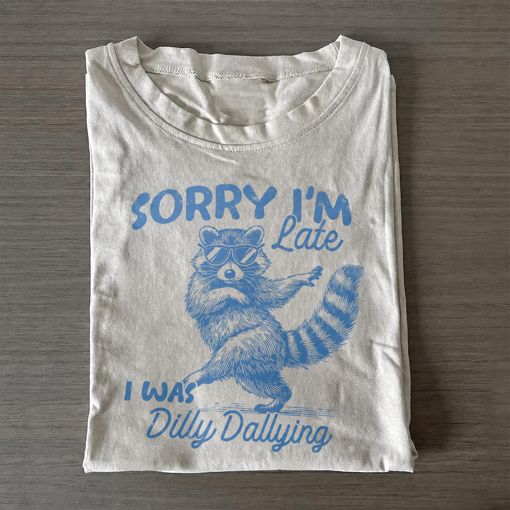 Sorry I'm Late I Was Dilly Dallying T-Shirt