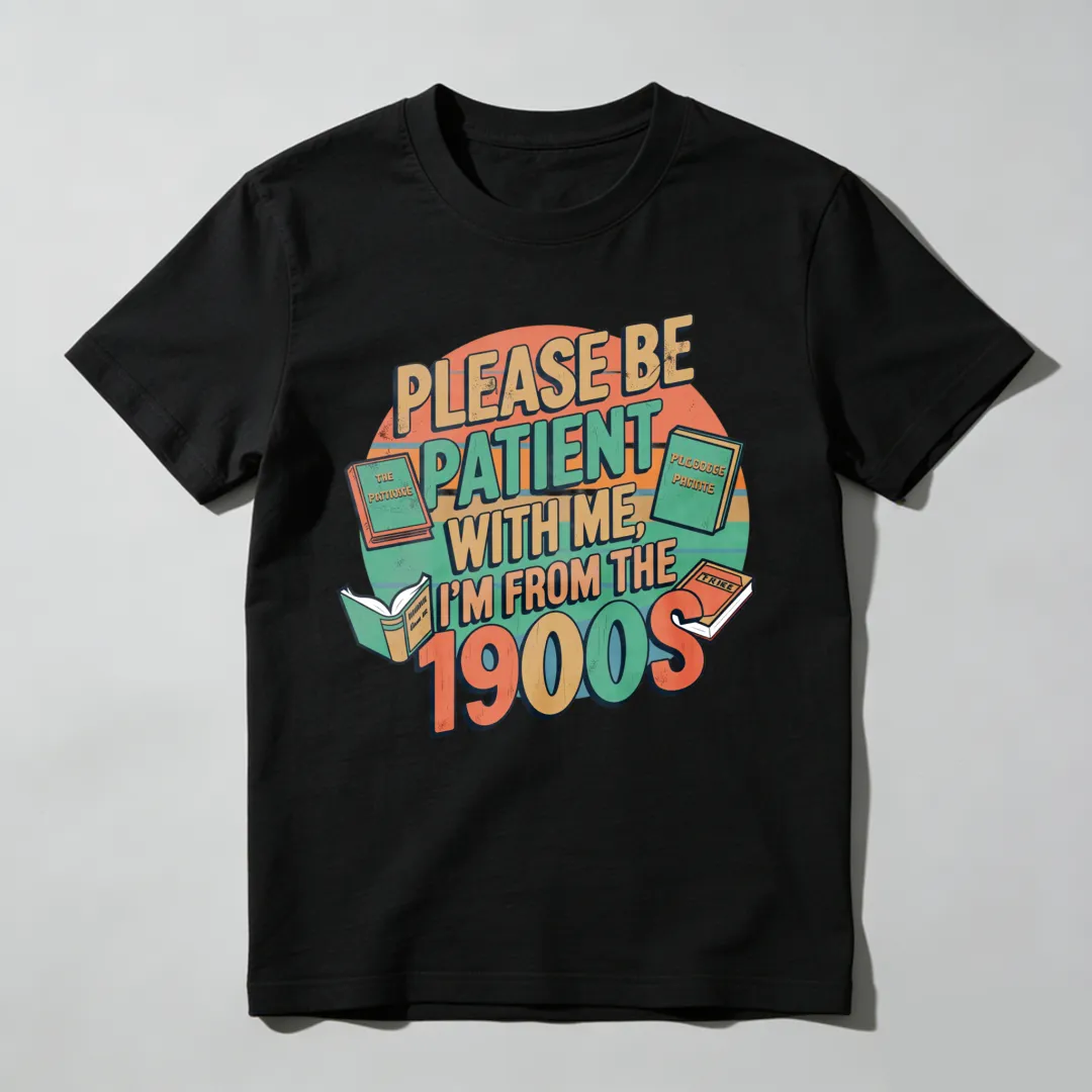 Please Be Patient With Me I'm From The 1900s Unisex Classic T-shirt