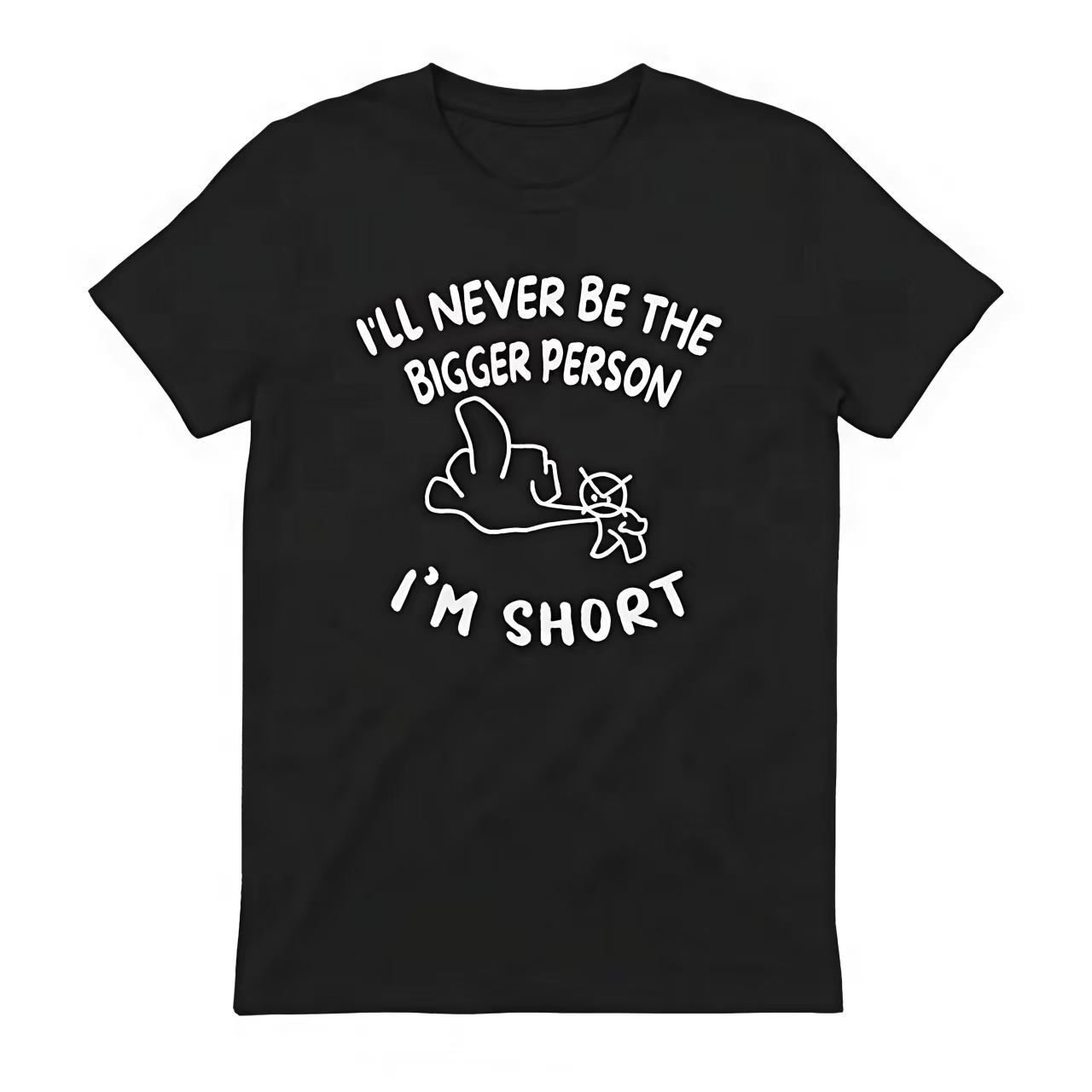 I'll Never Be The Bigger Person I'm Short Funny Sarcastic Tee
