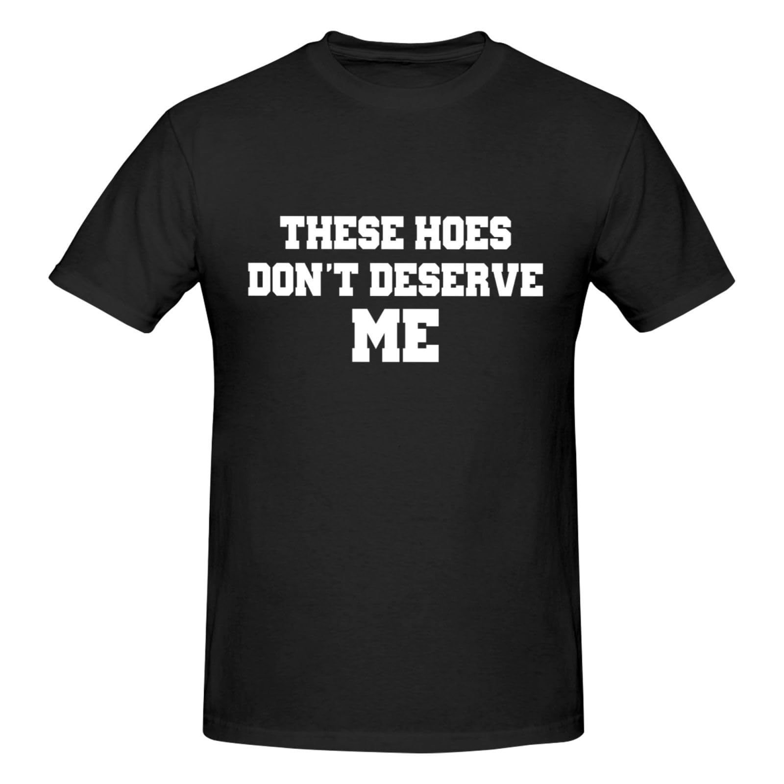 Funny Confidence Slogan These Hoes Don't Deserve Me Graphic Tee
