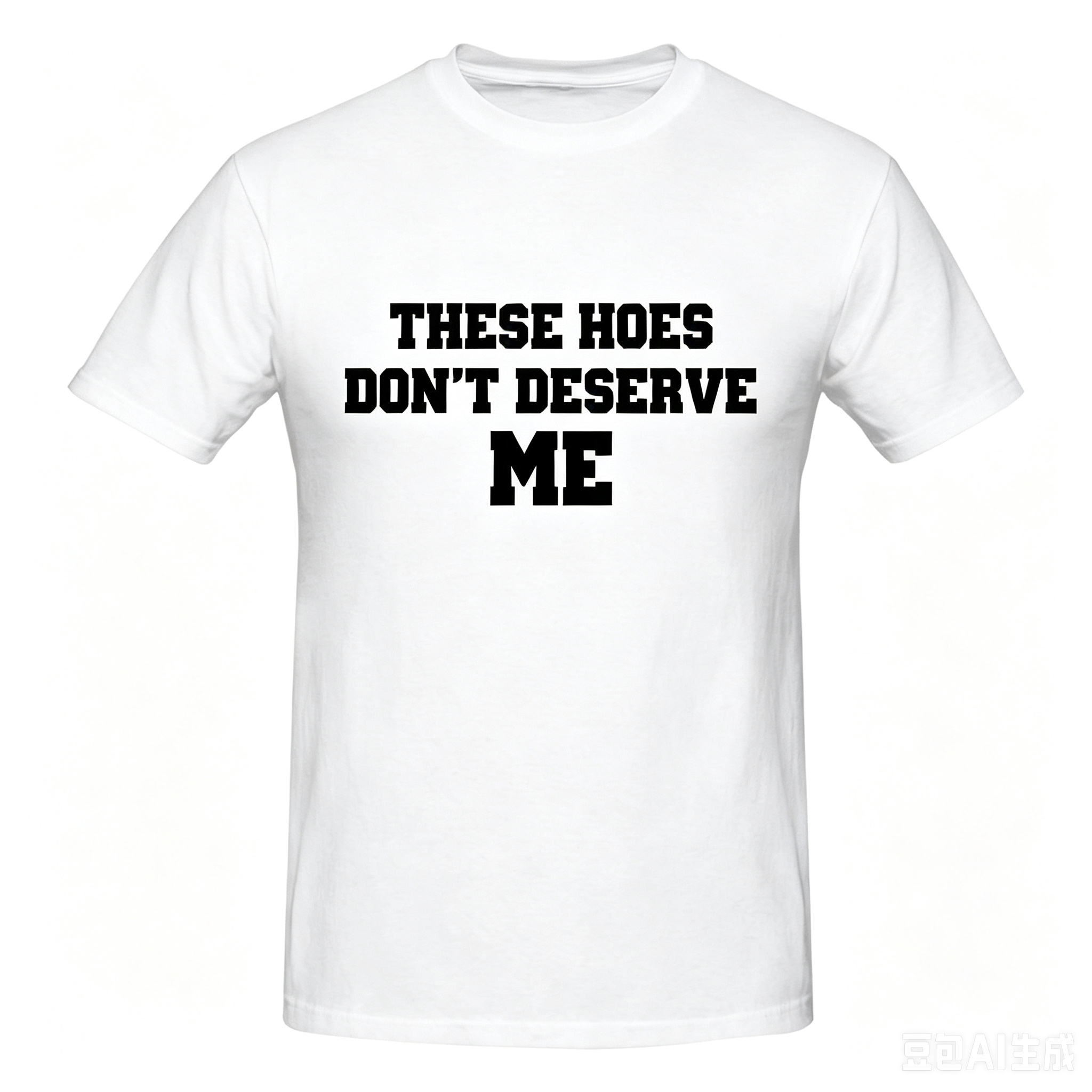 Funny Confidence Slogan These Hoes Don't Deserve Me Graphic Tee
